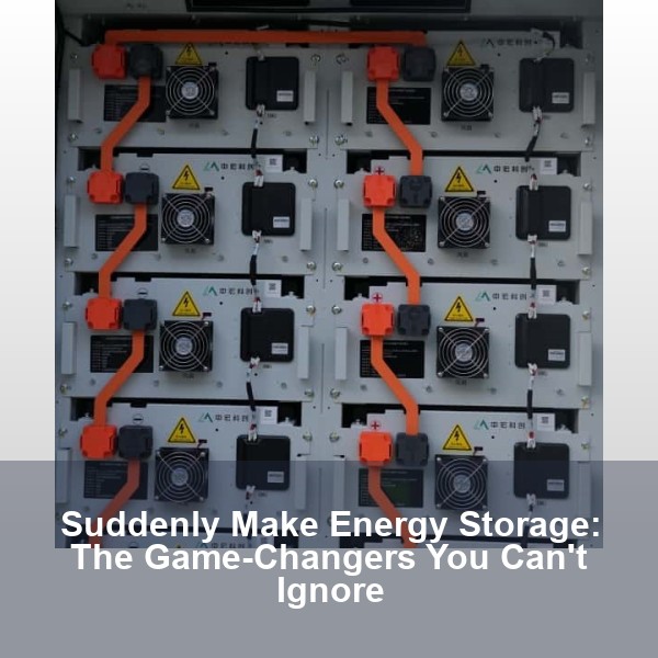 Suddenly Make Energy Storage: The Game-Changers You Can't Ignore